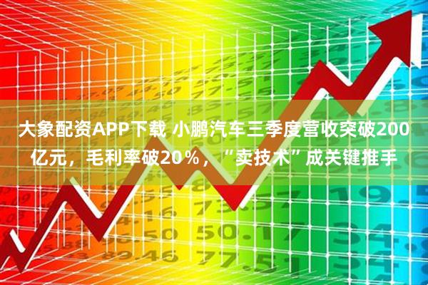 大象配资APP下载 小鹏汽车三季度营收突破200亿元，毛利率破20％，“卖技术”成关键推手