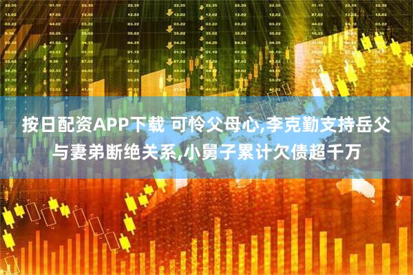 按日配资APP下载 可怜父母心,李克勤支持岳父与妻弟断绝关系,小舅子累计欠债超千万